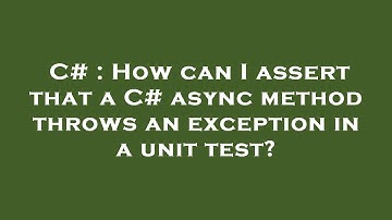 C# : How can I assert that a C# async method throws an exception in a unit test?