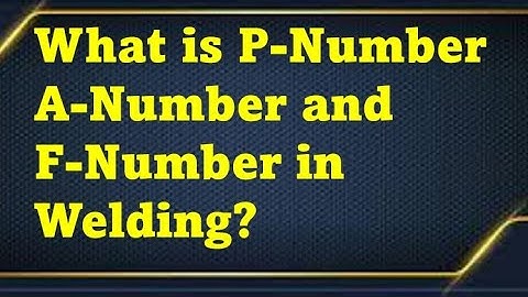 What is P Number A Number and F Number in Welding?