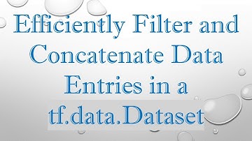 Efficiently Filter and Concatenate Data Entries in a tf.data.Dataset