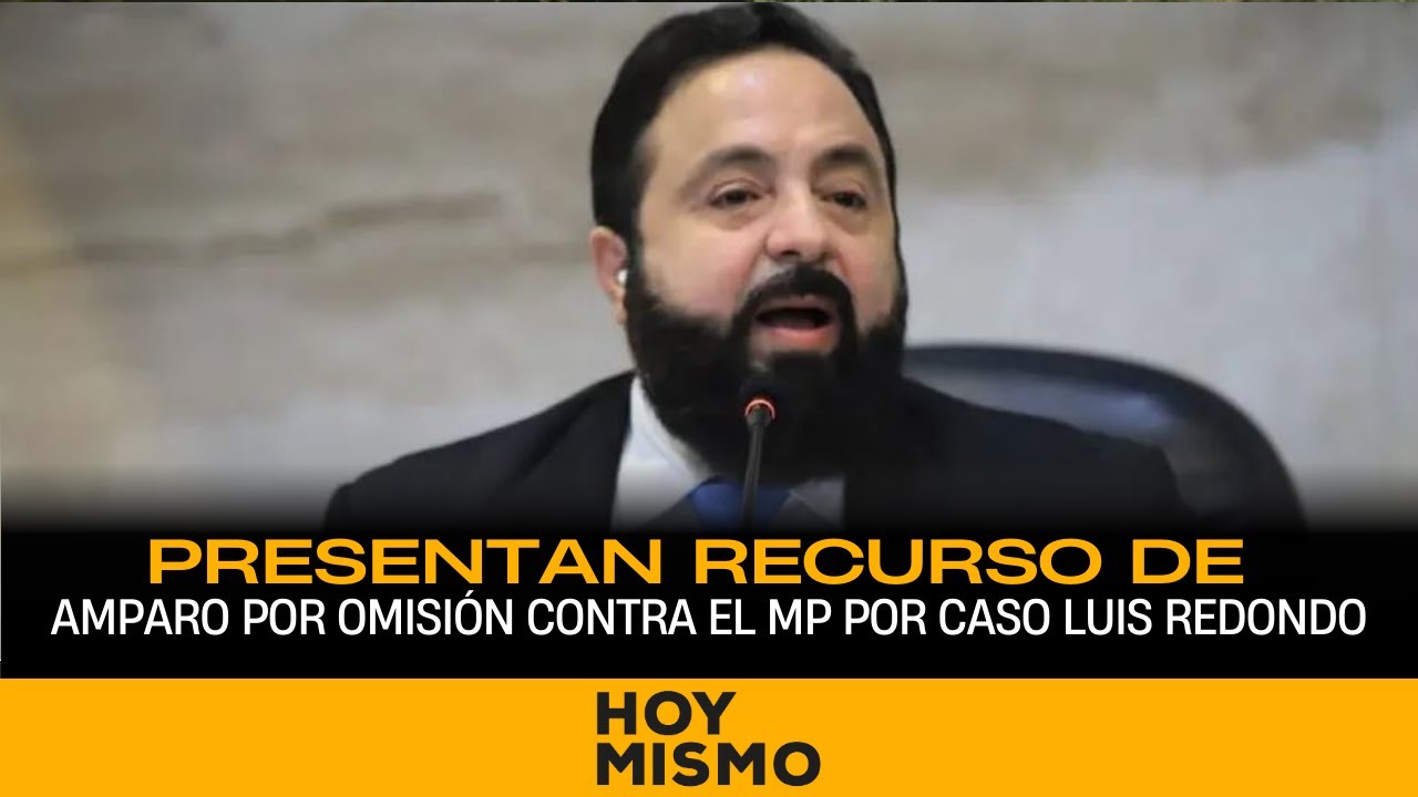 Presentan recurso de amparo por omisión contra el MP de proceder en contra de Luis Redondo.