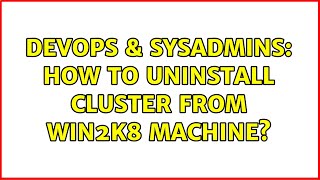 DevOps & SysAdmins: How to uninstall cluster from win2k8 machine?