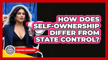 How Does Self-Ownership Differ From State Control? - Learn About Libertarianism