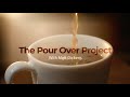 The Pour Over Project