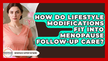How Do Lifestyle Modifications Fit Into Menopause Follow-up Care? - Menopause Support Network