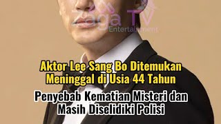 Aktor Lee Sang Bo Ditemukan Meninggal di Usia 44 Tahun, Penyebab Kematian Misteri..