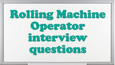 Rolling Machine Operator interview questions