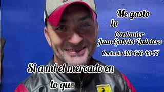 ME GASTO LO QUE GANO cantautor Juan Gabriel Quintero
