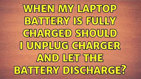 When my laptop battery is fully charged should i unplug charger and let the battery discharge?