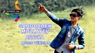 Сардорбек Муллаев — Айнура | Sardorbek Mullayev - Aynura