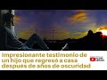 Impresionante testimonio de un hijo que regresó a casa después de años de oscuridad