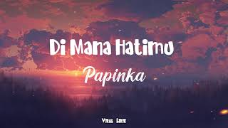 Di Mana Hatimu - Papinka ( Lirik )