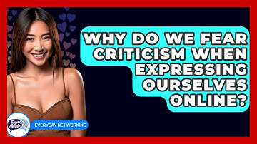 Why Do We Fear Criticism When Expressing Ourselves Online? - Everyday-Networking