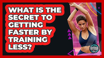 What Is The Secret To Getting Faster By Training Less? - Running Beyond Limits