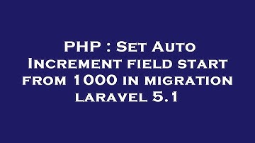 PHP : Set Auto Increment field start from 1000 in migration laravel 5.1