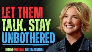 Train Yourself To Be Unbothered _ How To Stop Caring What Others Think -- BRENE BROWN MOTIVATIONAL