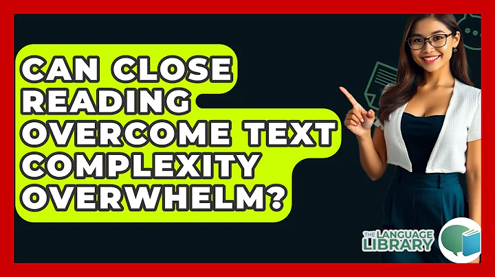 Can Close Reading Overcome Text Complexity Overwhelm? - The Language Library
