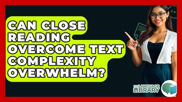 Can Close Reading Overcome Text Complexity Overwhelm? - The Language Library