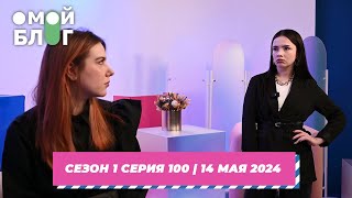 О МОЙ БЛОГ | 1 СЕЗОН 100 СЕРИЯ | 14 МАЯ