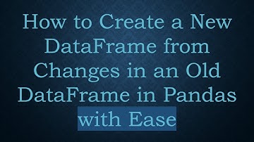 How to Create a New DataFrame from Changes in an Old DataFrame in Pandas with Ease