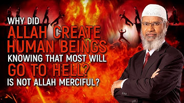 Why did Allah create human beings knowing that most will go to Hell? Is not Allah Merciful?