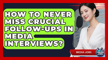 How To Never Miss Crucial Follow-ups In Media Interviews? - Media Jobs