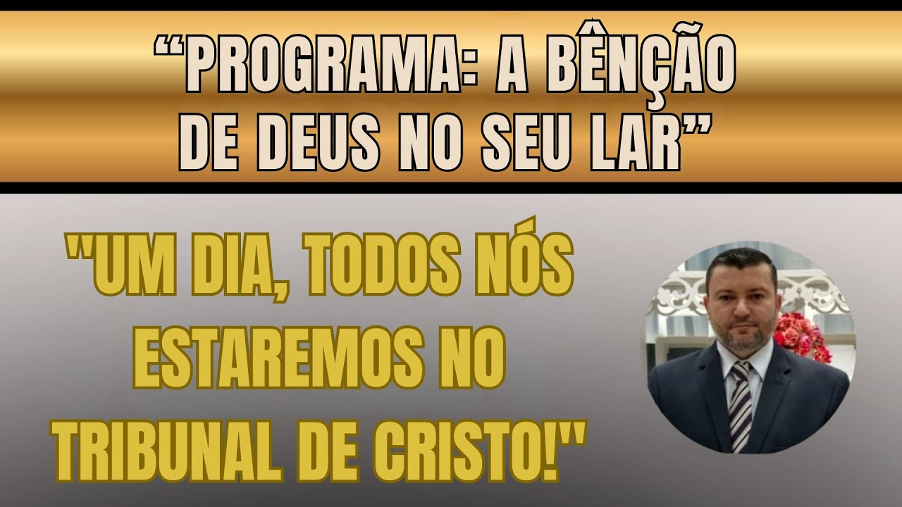 Quarta-feira 14/01 - A BÊNÇÃO DE DEUS NO SEU LAR: UM DIA, TODOS NÓS ESTAREMOS NO TRIBUNAL DE CRISTO!