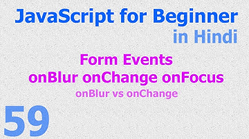 59 JavaScript Hindi - Beginner Tutorials - Form Events onBlur onChange onFocus