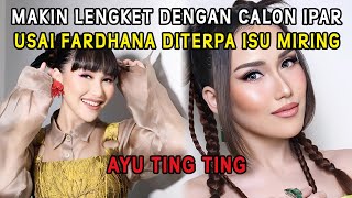 Ayu Ting Ting Makin Lengket dengan Calon Ipar Usai Fardhana Diterpa Isu Miring