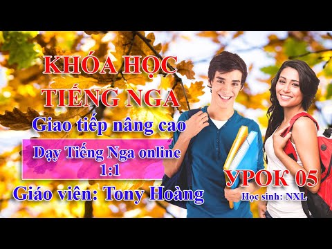 Урок 5: Tiếng Nga giao tiếp nâng cao | Giáo viên: Tony Hoàng Dạy tiếng Nga online 1:1
