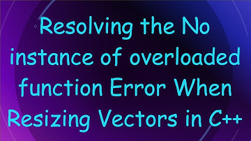 Resolving the No instance of overloaded function Error When Resizing Vectors in C+ +