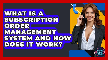 What Is A Subscription Order Management System And How Does It Work? - Customer Support Coach
