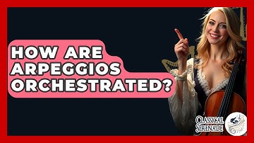 How Are Arpeggios Orchestrated? - Classical Serenade