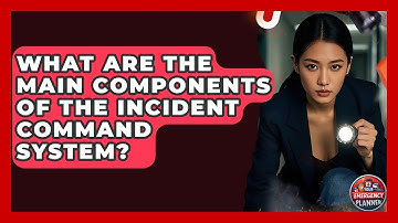 What Are the Main Components of the Incident Command System? | Your Emergency Planner