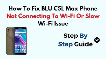 How To Fix BLU C5L Max Phone Not Connecting To Wi-Fi Or Slow Wi-Fi Issue