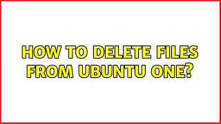 Ubuntu: How to delete files from Ubuntu One? (3 Solutions!!)