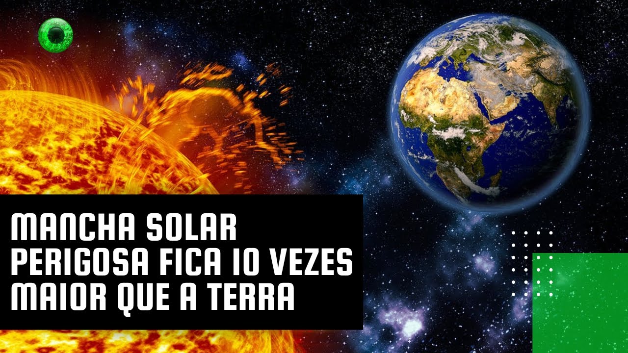 Mancha solar perigosa fica 10 vezes maior que a Terra