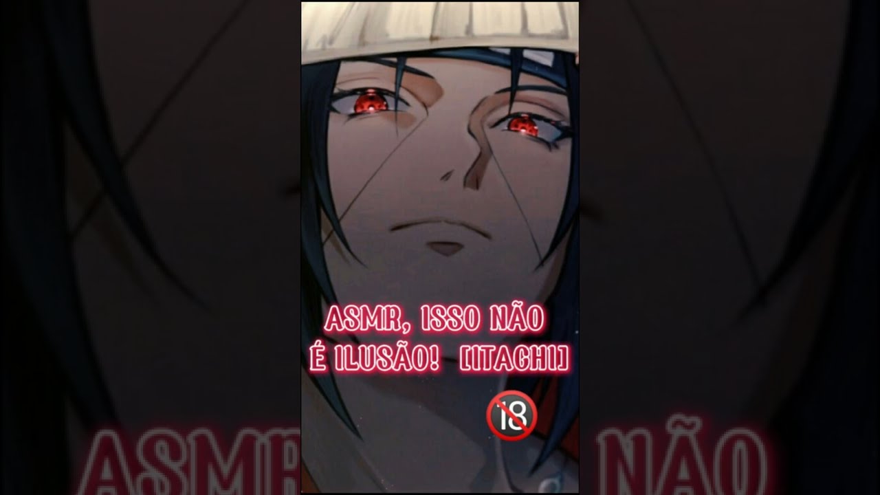 ASMR, ISSO NÃO É UMA ILUSÃO! [ITACHI]