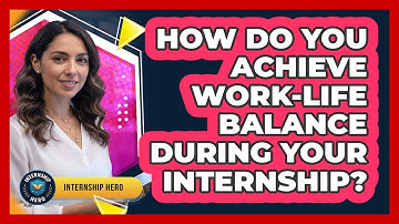 How Do You Achieve Work-life Balance During Your Internship? - Internship Hero