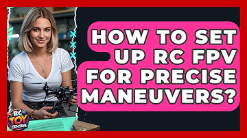 How To Set Up RC FPV For Precise Maneuvers? - RC Toy Central
