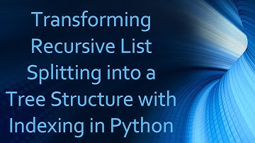 Transforming Recursive List Splitting into a Tree Structure with Indexing in Python