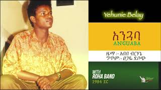 Yehunie Belay | ይሁኔ በላይ | ANGUABA | አንጓባ | 1984 EC #YehunieBelay #ይሁኔበላይ