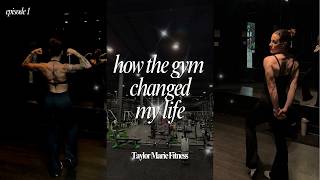 How the Gym Changed Everything for Me | Episode 1