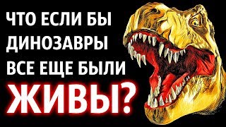 Что, Если бы Динозавры Все Еще Были Живы?