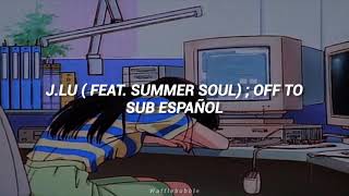 J.Lu (Feat. Summer Soul) ; Off To | Sub. Español