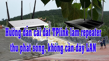 Hướng dẫn cài đặt TP-Link làm repeater thu phát sóng không cần dây LAN|CUOCSONGDEPTUOI|