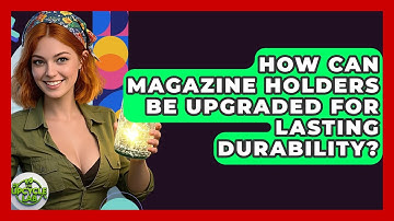 How Can Magazine Holders Be Upgraded For Lasting Durability? - The Upcycle Lab