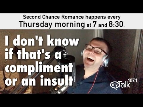 I don't know if that's a compliment or an insult - Second Chance Romance - myTalk 107.1