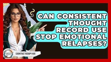 Can Consistent Thought Record Use Stop Emotional Relapses? - Cognitive Therapy Hub