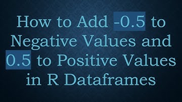 How to Add -0.5 to Negative Values and 0.5 to Positive Values in R Dataframes