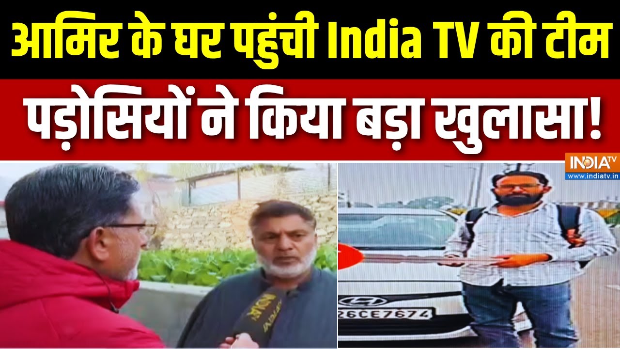 Delhi Blast Latest Updates : आमिर के घर पहुंची India TV की टीम, पड़ोसियों ने किया बड़ा खुलासा!